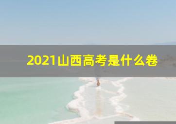 2021山西高考是什么卷