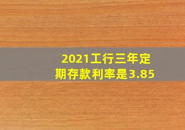 2021工行三年定期存款利率是3.85