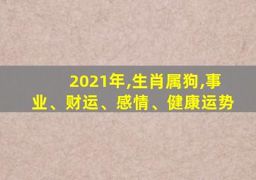 2021年,生肖属狗,事业、财运、感情、健康运势