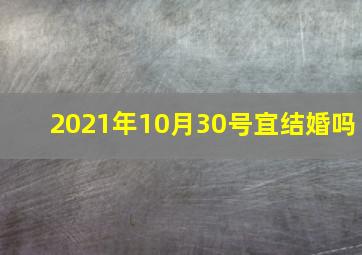 2021年10月30号宜结婚吗