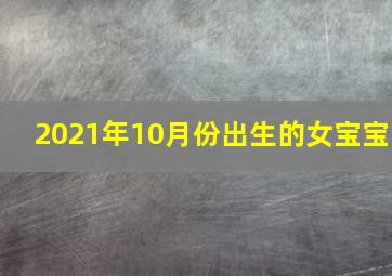 2021年10月份出生的女宝宝