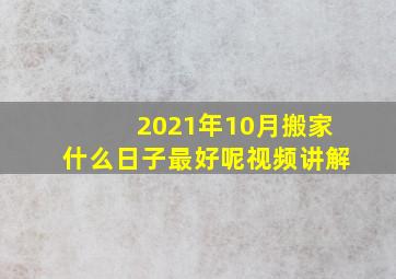 2021年10月搬家什么日子最好呢视频讲解