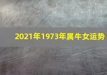 2021年1973年属牛女运势