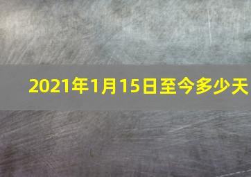 2021年1月15日至今多少天