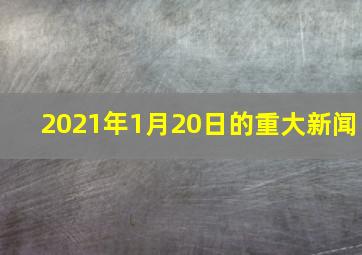 2021年1月20日的重大新闻