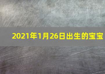 2021年1月26日出生的宝宝