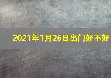 2021年1月26日出门好不好