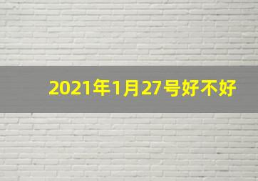 2021年1月27号好不好