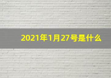 2021年1月27号是什么