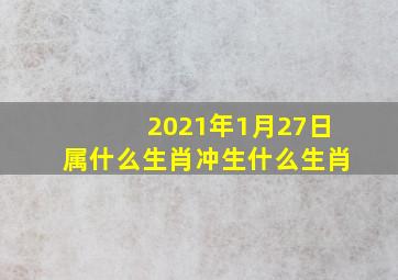 2021年1月27日属什么生肖冲生什么生肖