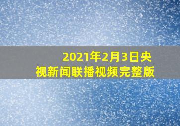 2021年2月3日央视新闻联播视频完整版