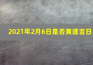 2021年2月6日是否黄道吉日