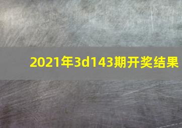 2021年3d143期开奖结果