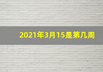 2021年3月15是第几周