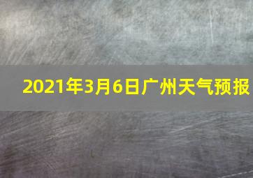 2021年3月6日广州天气预报