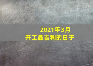 2021年3月开工最吉利的日子