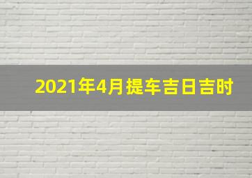 2021年4月提车吉日吉时