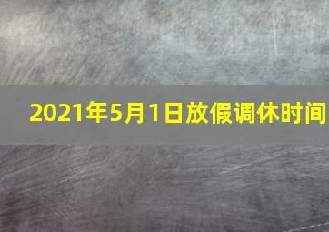 2021年5月1日放假调休时间