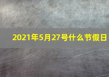 2021年5月27号什么节假日