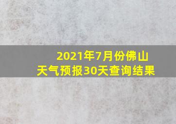 2021年7月份佛山天气预报30天查询结果