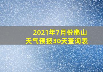 2021年7月份佛山天气预报30天查询表