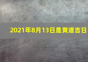 2021年8月13日是黄道吉日