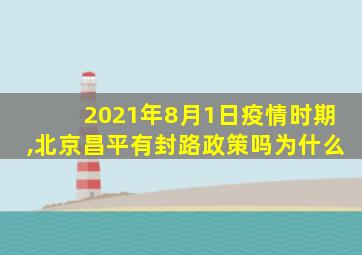 2021年8月1日疫情时期,北京昌平有封路政策吗为什么