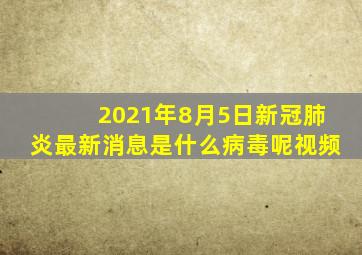 2021年8月5日新冠肺炎最新消息是什么病毒呢视频