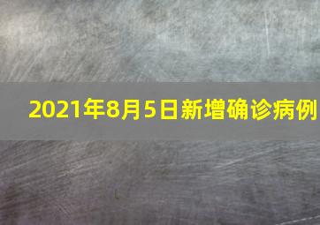 2021年8月5日新增确诊病例