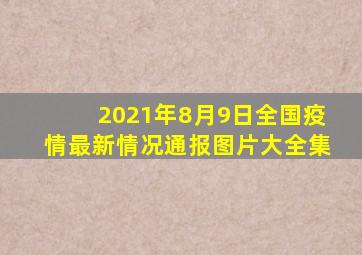 2021年8月9日全国疫情最新情况通报图片大全集