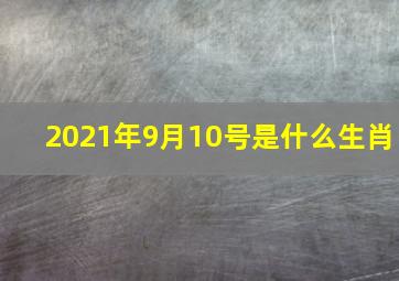 2021年9月10号是什么生肖