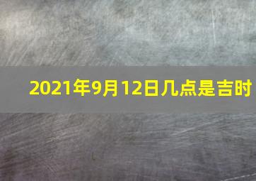 2021年9月12日几点是吉时