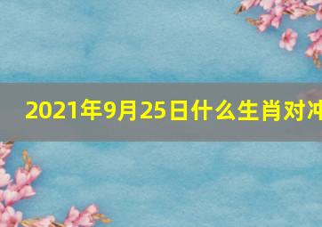 2021年9月25日什么生肖对冲