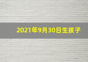 2021年9月30日生孩子