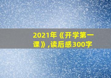 2021年《开学第一课》,读后感300字