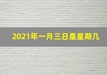 2021年一月三日是星期几