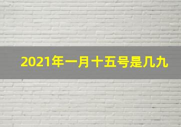 2021年一月十五号是几九