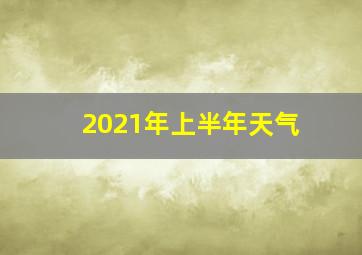 2021年上半年天气