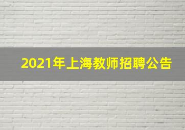 2021年上海教师招聘公告