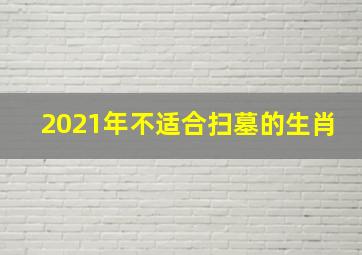 2021年不适合扫墓的生肖