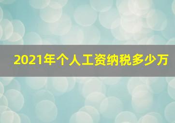 2021年个人工资纳税多少万