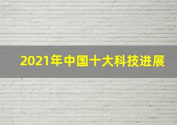 2021年中国十大科技进展