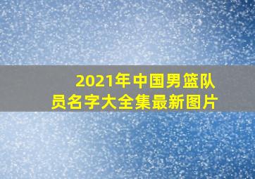 2021年中国男篮队员名字大全集最新图片