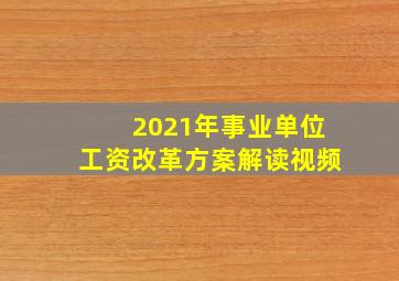 2021年事业单位工资改革方案解读视频