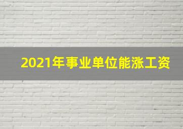 2021年事业单位能涨工资