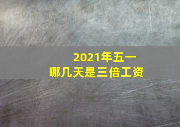 2021年五一哪几天是三倍工资