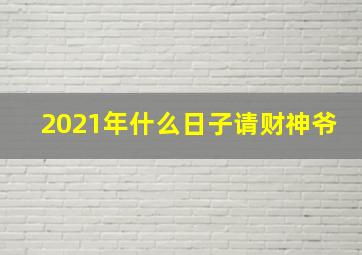 2021年什么日子请财神爷