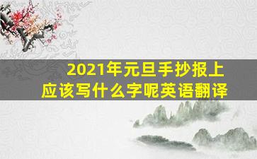 2021年元旦手抄报上应该写什么字呢英语翻译