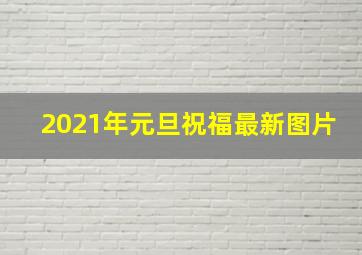 2021年元旦祝福最新图片