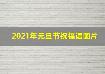 2021年元旦节祝福语图片